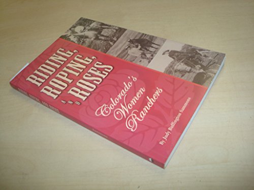 Stock image for Riding, Roping, And Roses: Colorado's Women Ranchers for sale by Rod's Books & Relics