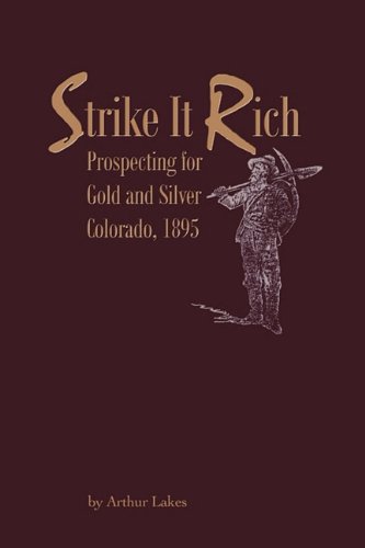 Imagen de archivo de Strike It Rich-Prospecting for Gold and Silver-Colorado, 1895 a la venta por Adkins Books