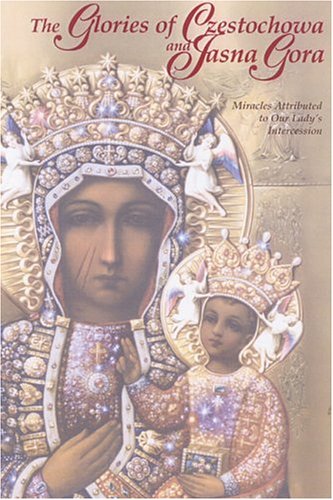 Imagen de archivo de The Glories of Czestochowa and Jasna Gora: Miracles Attributed to Our Lady's Intercession a la venta por ThriftBooks-Atlanta