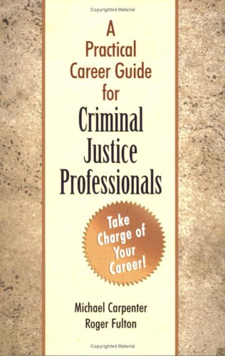 A Practical Career Guide for Criminal Justice Professionals (9781932777420) by Michael Carpenter; Roger Fulton