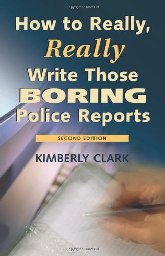 Stock image for How to Really, Really Write Those Boring Police Reports for sale by Front Cover Books