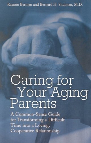 Caring for Your Aging Parents: A Common-Sense Guide for Transforming a Difficult Time Into a Loving, Cooperative Relationship (9781932783469) by Berman, Raeann; Shulman M.D., Bernard H