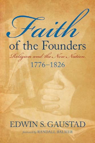 Beispielbild fr Faith of the Founders : Religion and the New Nation, 1776-1826 zum Verkauf von Better World Books