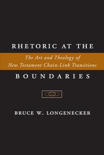 Rhetoric at the Boundaries: The Art and Theology of New Testament Chain-Link Transitions (9781932792249) by Longenecker, Bruce W.