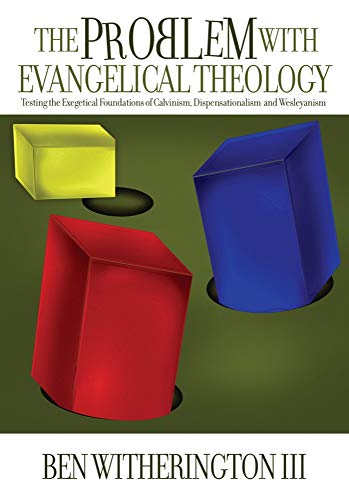 The problem with evangelical theology Testing the exegetical foundation of Calvinism, Dispensationalism and Wesleyanism - WITHERINGTON, BEN III.