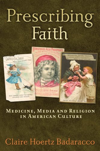 Beispielbild fr Prescribing Faith : Medicine, Media, and Religion in American Culture zum Verkauf von Better World Books