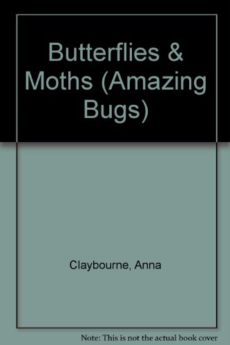 Butterflies & Moths (Amazing Bugs) (9781932799552) by Claybourne, Anna