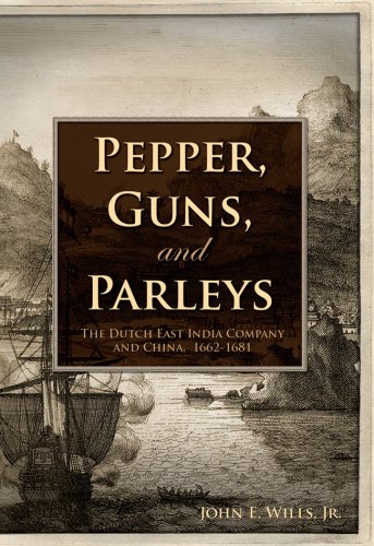 Pepper, Guns, and Parleys: The Dutch East India Company and China, 1662-1681 (9781932800081) by John E.; Jr. Wills