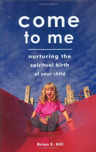 Imagen de archivo de Come to Me: Nurturing the Spiritual Birth of Your Child a la venta por WorldofBooks