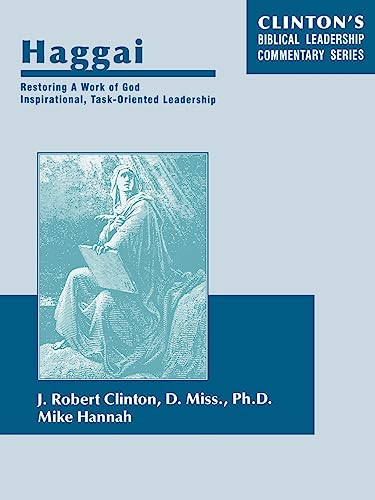 Haggai--Restoring A Work of God, Inspirational, Task-Oriented Leadership (9781932814118) by Clinton Dr, Dr J Robert; Hannah, Mike