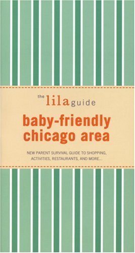 Stock image for The lilaguide: Baby-Friendly Chicago: New Parent Survival Guide to Shopping, Activities, Restaurants, and more??| for sale by Redux Books