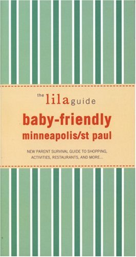 The lilaguide: Baby-Friendly Minneapolis-St Paul: New Parent Survival Guide to Shopping, Activiti...