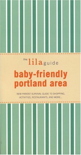 Stock image for The lilaguide: Baby-Friendly Portland: New Parent Survival Guide to Shopping, Activities, Restaurants, and more??| for sale by Redux Books