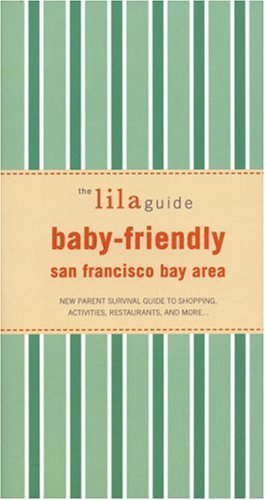Stock image for The lilaguide: Baby-Friendly San Francisco: New Parent Survival Guide to Shopping, Activities, Restaurants, and more (Lilaguide: Baby-Friendly San Francisco Bay) for sale by Books From California