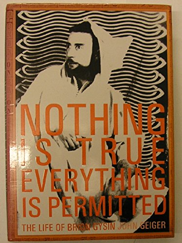 Nothing Is True-Everything Is Permitted: The Life of Brion Gysin - Geiger, John