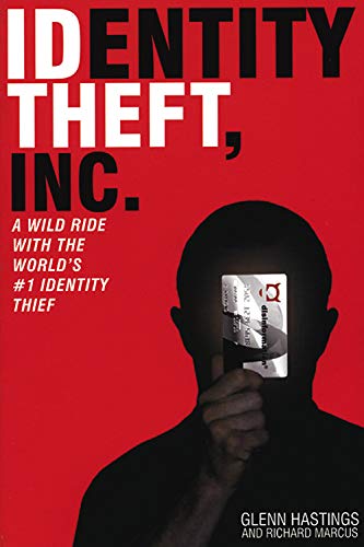 Identity Theft, Inc: A Wild Ride with the Worlds #1 Identity Thief - Marcus and Richard and Hastings and Glenn