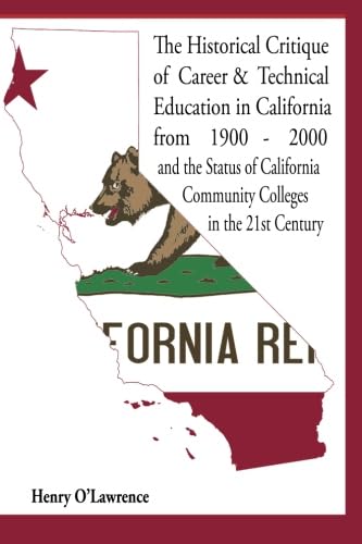 Imagen de archivo de Historical Critique of Career and Technical Education in California: from 1900-2000 and the Status of California Community Colleges in the 21st Century a la venta por Better World Books