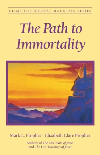 The Path to Immortality (Climb the Highest Mountain Series) (9781932890099) by Prophet, Mark L.; Prophet, Elizabeth Clare