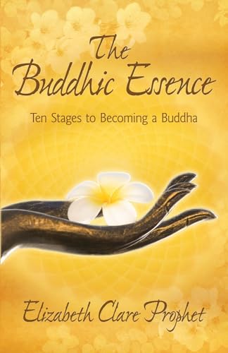 The Buddhic Essence: Ten Stages to Becoming a Buddha (Mystical Paths of the World's Religions) (9781932890167) by Prophet, Elizabeth Clare