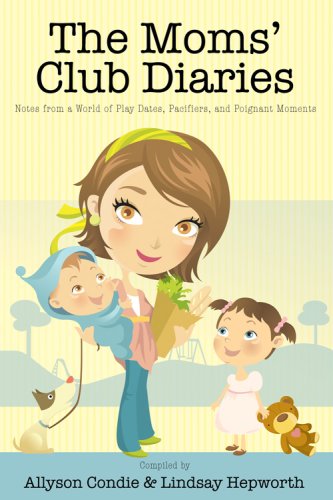 9781932898927: The Moms' Club Diaries: Notes from a World of Play Dates, Pacifiers, and Poignant Moments