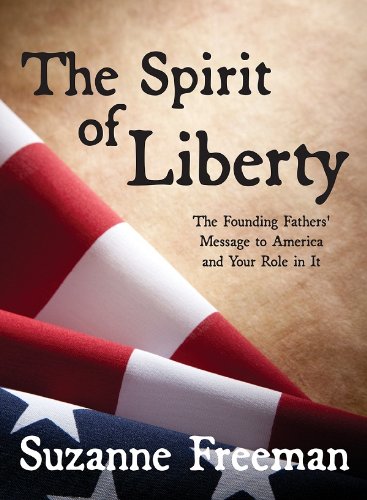 The Spirit of Liberty: The Founding Fathers' Message to America and Your Role in It (9781932898941) by Freeman, Suzanne