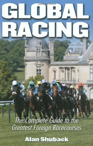 Global Racing: The Complete Guide to the Greatest Foreign Racecourses (9781932910681) by Shuback, Alan