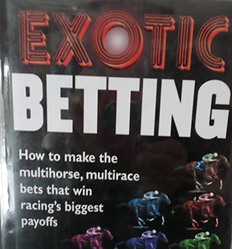 Exotic Betting: How to Make the Multihorse, Multirace Bets that Win Racing's Biggest Payoffs (9781932910926) by Crist, Steven