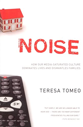 9781932927948: Noise: How Our Media-Saturated Culture Dominates Lives and Dismantles Families