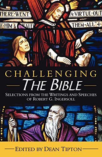 Beispielbild fr Challenging the Bible: Selections from the Writings and Speeches of Robert G. Ingersoll zum Verkauf von ThriftBooks-Dallas