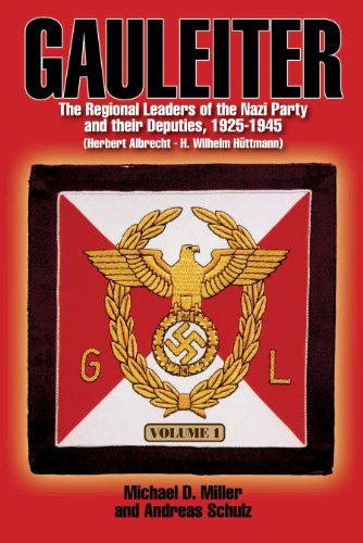 Gauleiter : Th Regional Leaders of the Nazi Party and Their Deputies,1925-1945 : Volume I - Michael D Miller and Andreas Schutz