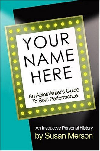 Your Name Here: An Actor And Writer's Guide To Solo Performance (9781932993035) by Merson, Susan