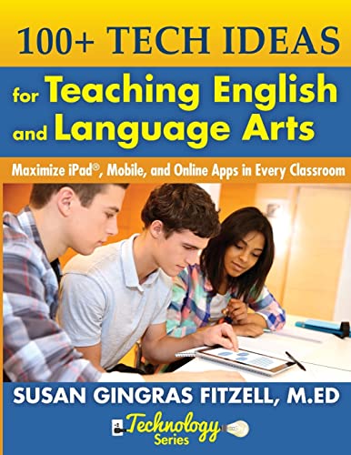 Stock image for 100+ Tech Ideas for Teaching English and Language Arts: Maximize iPad, Mobile, and Online Apps in Every Classroom for sale by medimops