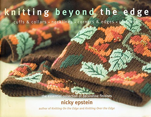 Knitting Beyond the Edge: Cuffs And Collars, Necklines, Hems, Closures --The Essential Collection...