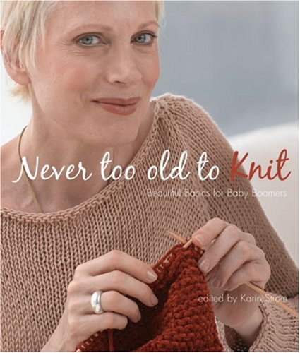 Beispielbild fr Never Too Old to Knit: Beautiful Basics for Baby Boomers zum Verkauf von Books of the Smoky Mountains