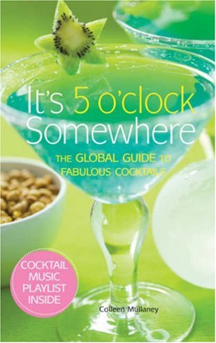 9781933027623: It's 5 O'clock Somewhere: The Global Guide to Fabulous Cocktails: 0