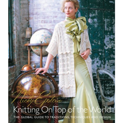 Stock image for Nicky Epstein's Knitting on Top of the World: The Global Guide to Traditions, Techniques and Design for sale by New Legacy Books