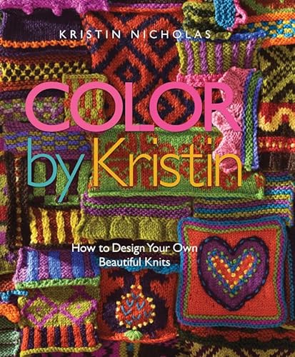 Color by Kristin: How to Design Your Own Beautiful Knits (9781933027838) by Nicholas, Kristin