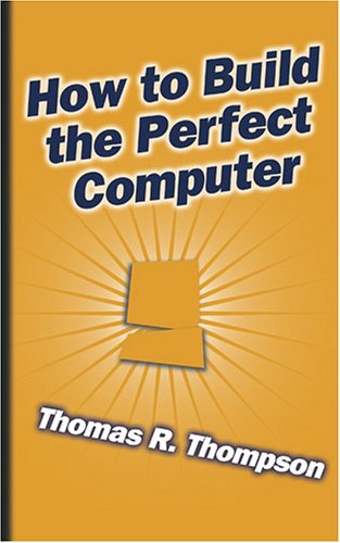 How to Build the Perfect Computer (9781933037776) by Thompson, Thomas