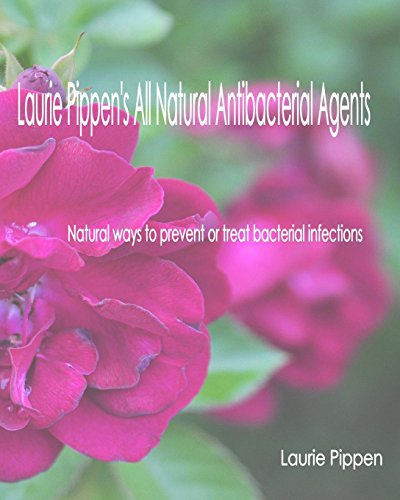 Beispielbild fr Laurie Pippen's All Natural Antibacterial Agents: Natural ways to prevent or treat bacterial infection zum Verkauf von THE SAINT BOOKSTORE