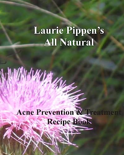 Beispielbild fr LAURIE PIPPEN'S ALL NATURAL Acne Prevention & Treatment Recipe Book zum Verkauf von Lucky's Textbooks