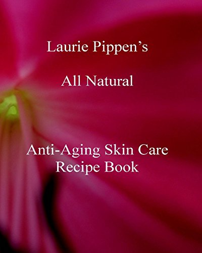 Beispielbild fr Laurie Pippen s All Natural Anti-Aging Skin Care Recipe Book zum Verkauf von Lucky's Textbooks