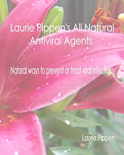 Beispielbild fr Laurie Pippen's All Natural Antiviral Agents - Natural ways to prevent or treat zum Verkauf von Lucky's Textbooks
