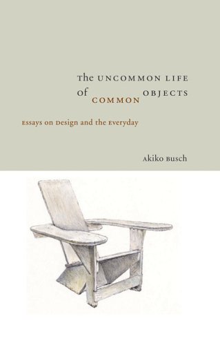 Beispielbild fr The Uncommon Life Of Common Objects: Essays on Design and the Everyday zum Verkauf von Goodwill Industries