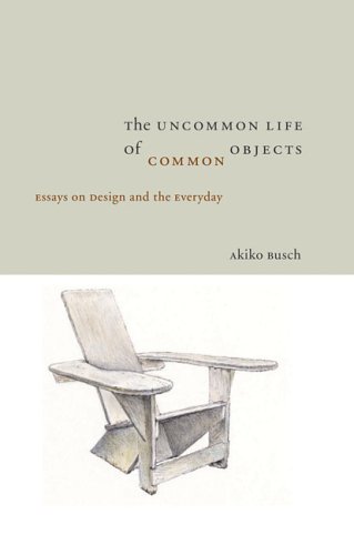 Stock image for The Uncommon Life Of Common Objects: Essays on Design and the Everyday for sale by Goodwill Industries