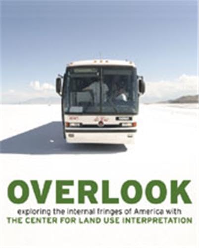 Stock image for Overlook: Exploring the Internal Fringes of America with the Center for Land Use Interpretation for sale by WorldofBooks