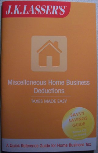 J. K. Lasser's MISCELLANEOUS HOME BUSINESS DEDUCTIONS [booklet & CD] Taxes Made Easy (A Quick Reference Guide for Home Business Tax, Savvy Savings Guide, Bonus CD Included) (9781933057491) by J. K. Lasser