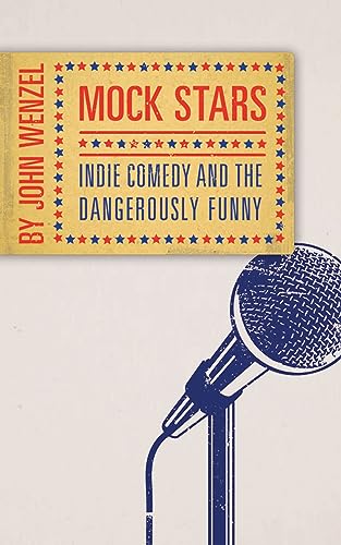 Imagen de archivo de Mock Stars: Indie Comedy and the Dangerously Funny a la venta por Books From California