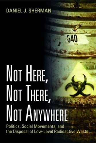 Beispielbild fr Not Here, Not There, Not Anywhere: Politics, Social Movements, and the Disposal of Low-Level Radioactive Waste zum Verkauf von Reuseabook