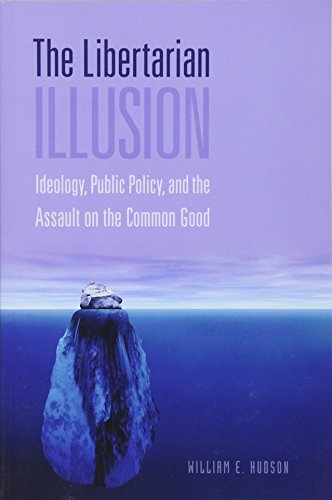 The Libertarian Illusion: Ideology, Public Policy and the Assault on the Common Good (9781933116501) by William E. Hudson