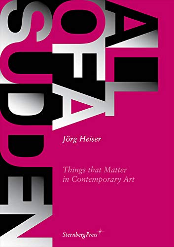 All of a Sudden: Things That Matter in Contemporary Art (9781933128399) by Jorg Heiser